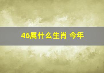 46属什么生肖 今年